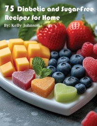 75 Diabetic and Sugar-Free Recipes for Home - Kelly Johnson - E-Book