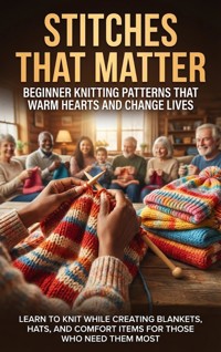 Stitches That Matter: Beginner Knitting Patterns That Warm Hearts and Change Lives - Jonathan Hayes - E-Book