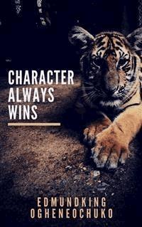 Character Always Wins - Edmundking Ogheneochuko - E-Book