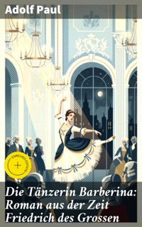 Die Tänzerin Barberina: Roman aus der Zeit Friedrich des Grossen - Adolf Paul - E-Book
