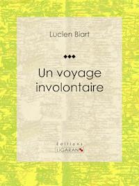 Un voyage involontaire - Lucien Biart - E-Book