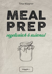 Meal Prep - vegetarisch und saisonal - Tina Wagner - E-Book