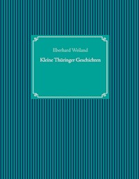 Kleine Thüringer Geschichten - Eberhard Weiland - E-Book