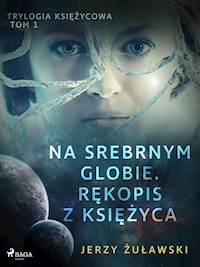 Trylogia księżycowa 1: Na srebrnym globie. Rękopis z Księżyca - Jerzy Żuławski - E-Book