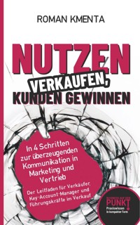 Nutzen verkaufen, Kunden gewinnen - Roman Kmenta - E-Book