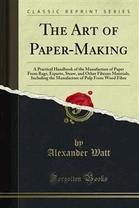 The Art of Paper-Making - Alexander Watt - E-Book