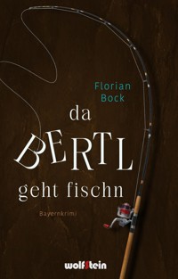 Da Bertl geht fischn - Florian Bock - E-Book