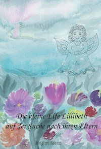Die kleine Elfe Lillibeth auf der Suche nach ihren Eltern - Brigitte Jahnz - E-Book