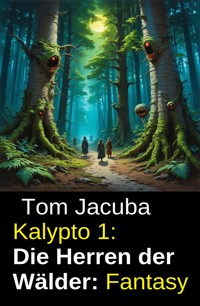 Kalypto 1: Die Herren der Wälder: Fantasy - Tom Jacuba - E-Book
