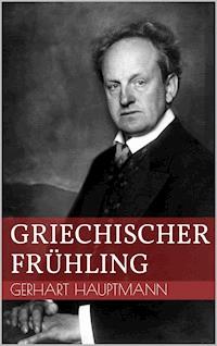Griechischer Frühling - Gerhart Hauptmann - E-Book