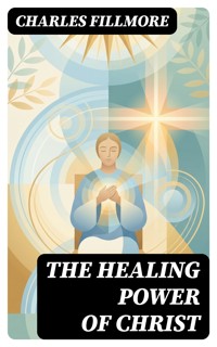 The Healing Power of Christ - Charles Fillmore - E-Book