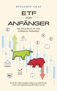 ETF für Anfänger - Das Börsenbuch für eine intelligente Geldanlage: Wie Sie Ihr Geld bestmöglich schützen, eine solide Rendite erzielen und langfristig finanzielle Freiheit erreichen - Benjamin Graß - E-Book