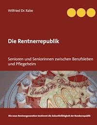 Die Rentnerrepublik - Wilfried Rabe - E-Book
