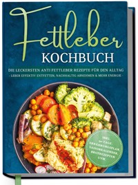 Fettleber Kochbuch: Die leckersten Anti Fettleber Rezepte für den Alltag - Leber effektiv entfetten, nachhaltig Abnehmen & mehr Energie -inkl. 30-Tage-Ernährungsplan, Saisonkalender, Brotrezepten uvm. - Laura Fresemann - E-Book