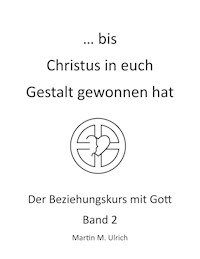 ... bis Christus in euch Gestalt gewonnen hat - Martin M. Ulrich - E-Book