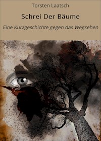 Schrei Der Bäume - Torsten Laatsch - E-Book