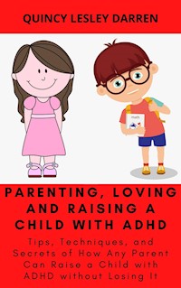 Parenting, Loving and Raising a Child with ADHD - Quincy Lesley Darren - E-Book