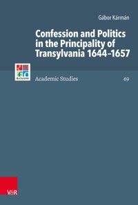 Confession and Politics in the Principality of Transylvania 1644–1657 - Gábor Kármán - E-Book