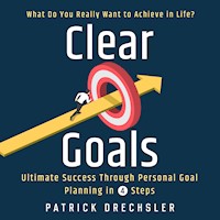 Clear Goals: What Do You Really Want to Achieve in Life? Ultimate Success Through Personal Goal Planning in 4 Steps - Patrick Drechsler - Hörbuch