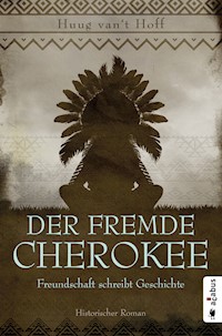 Der fremde Cherokee. Freundschaft schreibt Geschichte - Huug van’t Hoff - E-Book