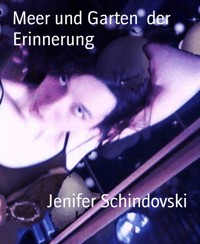 Meer und Garten  der Erinnerung - Jenifer Schindovski - kostenlos E-Book