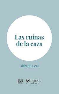 Las ruinas de la caza - Alfredo Lèal - E-Book