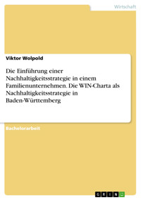 Die Einführung einer Nachhaltigkeitsstrategie in einem Familienunternehmen. Die WIN-Charta als Nachhaltigkeitsstrategie in Baden-Württemberg - Viktor Wolpold - E-Book