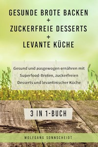 Gesunde Brote backen + Zuckerfreie Desserts + Levante Küche - Wolfgang Sonnscheidt - E-Book
