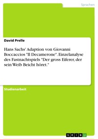 Hans Sachs' Adaption von Giovanni Boccaccios  "Il Decamerone". Einzelanalyse des Fastnachtspiels "Der gross Eiferer, der sein Weib Beicht höret." - David Prelle - E-Book