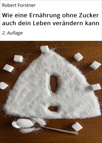 Wie eine Ernährung ohne Zucker auch dein Leben verändern kann - Robert Forstner - E-Book