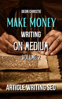 Make Money Writing On Medium Volume 2 - Deon Christie - E-Book