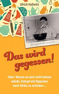 Das wird gegessen! Genussgeschichten von früher - Ulrich Hollwitz - E-Book