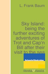 Sky Island: being the further exciting adventures of Trot and Cap'n Bill after their visit to the sea fairies - L. Frank Baum - E-Book