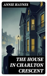 The House in Charlton Crescent - Annie Haynes - E-Book