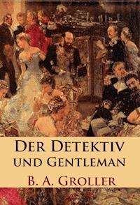 Der Detektiv und Gentleman - B. A. Groller - E-Book