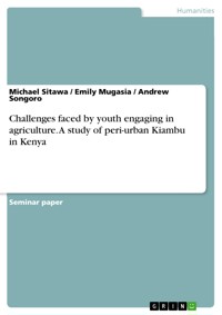 Challenges faced by youth engaging in agriculture. A study of peri-urban Kiambu in Kenya - Michael Sitawa - E-Book