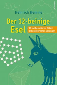 Der 12-beinige Esel. 93 mathematische Rätsel mit ausführlichen Lösungen - Heinrich Hemme - E-Book