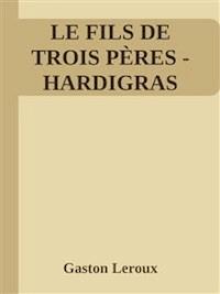 Le Fils de trois pères (Hardigras) - Gaston Leroux - E-Book