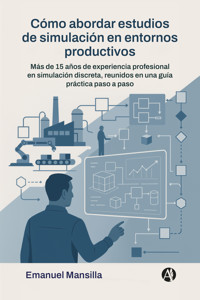 Cómo abordar estudios de simulación en entornos productivos - Emanuel Mansilla - E-Book