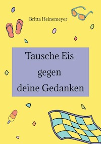 Tausche Eis gegen deine Gedanken - Britta Heinemeyer - E-Book