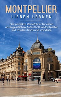 Montpellier lieben lernen: Der perfekte Reiseführer für einen unvergesslichen Aufenthalt in Montpellier inkl. Insider-Tipps und Packliste - Yvonne Weers - E-Book