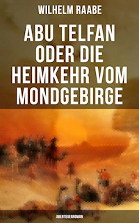 Abu Telfan oder Die Heimkehr vom Mondgebirge: Abenteuerroman - Wilhelm Raabe - E-Book