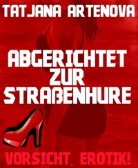 Abgerichtet zur Straßenhure - Tatjana Artenova - E-Book
