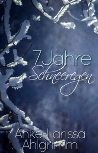 7 Jahre Schneeregen - Anke-Larissa Ahlgrimm - E-Book