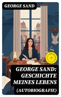 George Sand: Geschichte meines Lebens (Autobiografie) - George Sand - E-Book