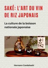 Saké: l'art du vin de riz japonais - Hermann Candahashi - E-Book