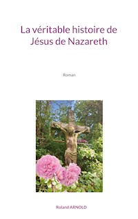 La véritable histoire de Jésus de Nazareth - Roland Arnold - E-Book