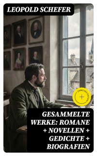 Gesammelte Werke: Romane + Novellen + Gedichte + Biografien - Leopold Schefer - E-Book