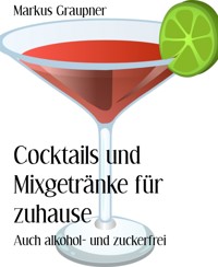 Cocktails und Mixgetränke für zuhause - Markus Graupner - E-Book
