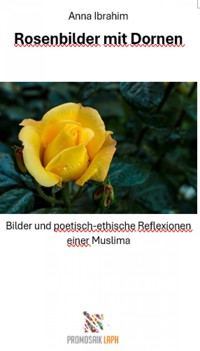 Rosenbilder mit Dornen - Bilder und poetisch-ethische Reflexionen einer Muslima - Anna Ibrahim - E-Book